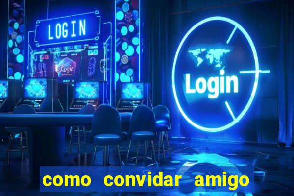 como convidar amigo estrela bet